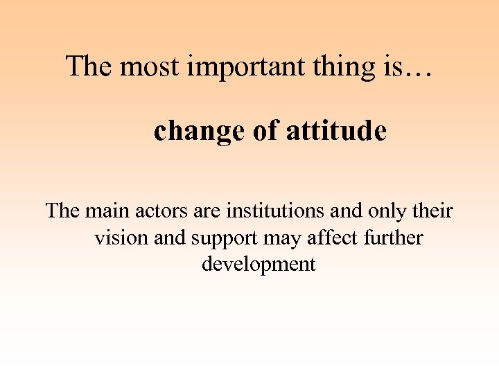 The most important thing is… change of attitude The main actors are institutions and