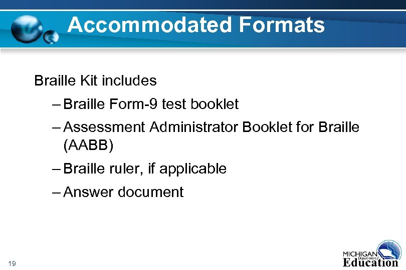 Accommodated Formats Braille Kit includes – Braille Form-9 test booklet – Assessment Administrator Booklet