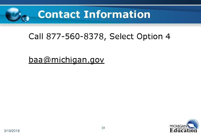Contact Information Call 877 -560 -8378, Select Option 4 baa@michigan. gov 3/19/2018 29 