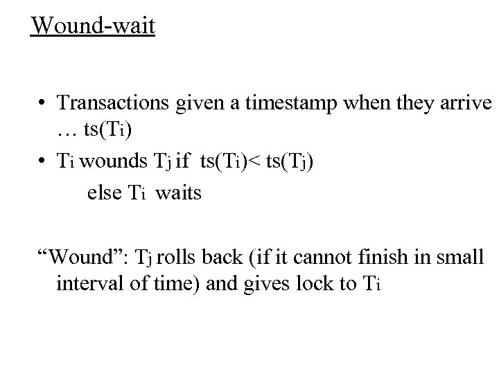 Wound-wait • Transactions given a timestamp when they arrive … ts(Ti) • Ti wounds