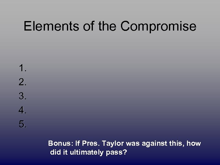 Elements of the Compromise 1. 2. 3. 4. 5. Bonus: If Pres. Taylor was