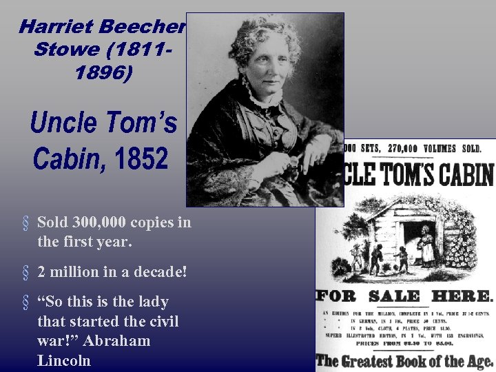 Harriet Beecher Stowe (18111896) Uncle Tom’s Cabin, 1852 § Sold 300, 000 copies in