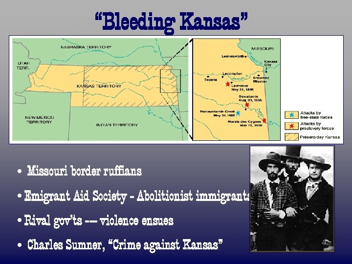 “Bleeding Kansas” • Missouri border ruffians • Emigrant Aid Society - Abolitionist immigrants •