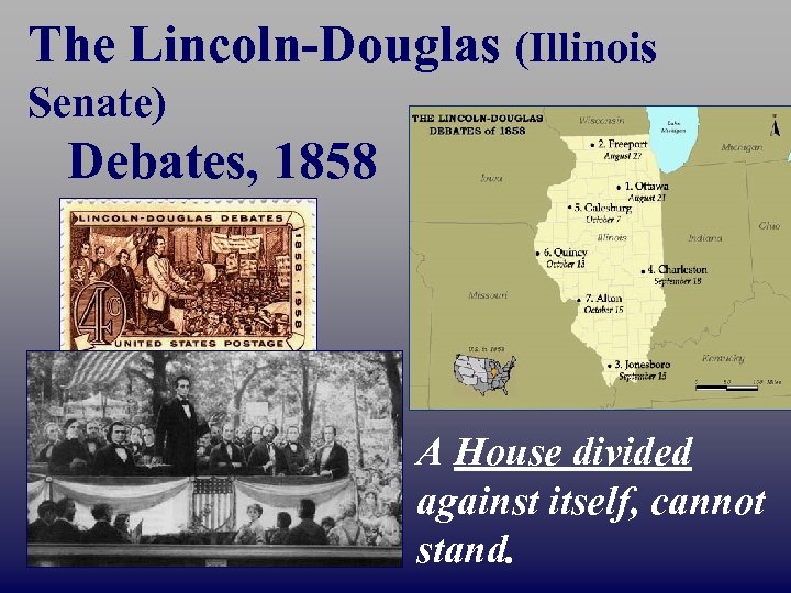 The Lincoln-Douglas (Illinois Senate) Debates, 1858 A House divided against itself, cannot stand. 