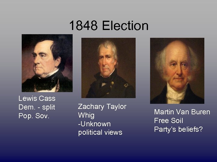 1848 Election Lewis Cass Dem. - split Pop. Sov. Zachary Taylor Whig -Unknown political