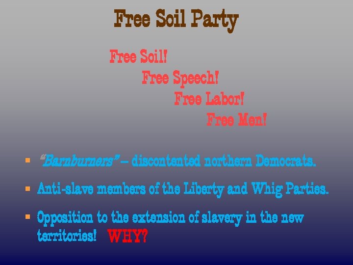 Free Soil Party Free Soil! Free Speech! Free Labor! Free Men! § “Barnburners” –
