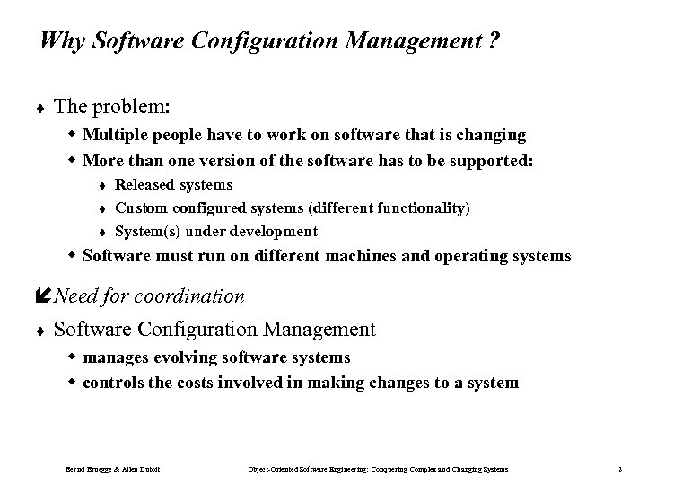 Why Software Configuration Management ? ¨ The problem: w Multiple people have to work