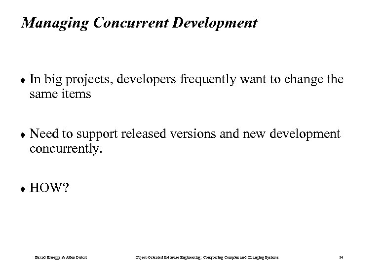 Managing Concurrent Development ¨ In big projects, developers frequently want to change the same