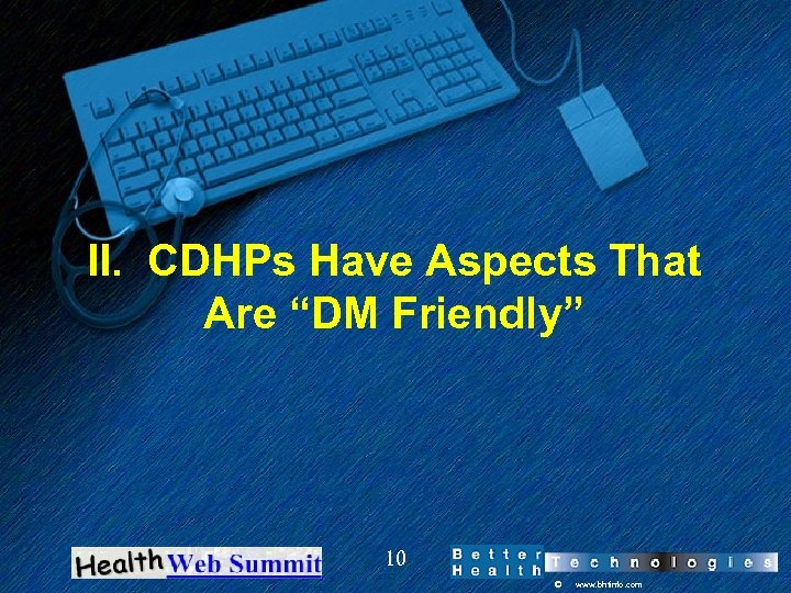 II. CDHPs Have Aspects That Are “DM Friendly” 10 © www. bhtinfo. com 