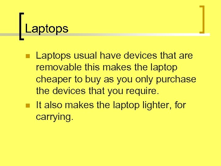 Laptops n n Laptops usual have devices that are removable this makes the laptop