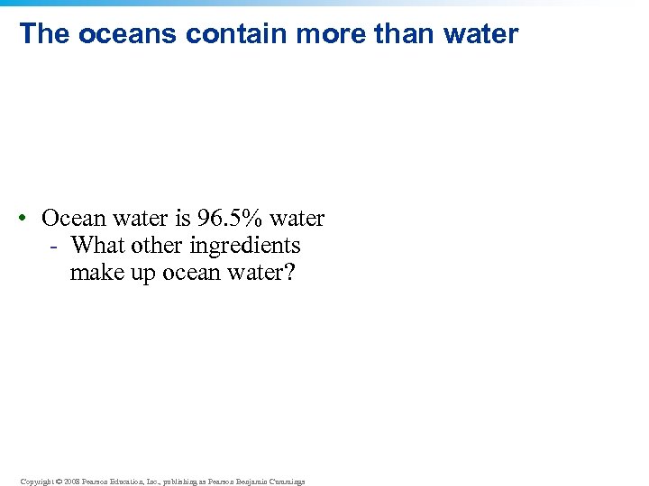 The oceans contain more than water • Ocean water is 96. 5% water -