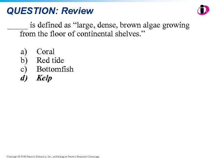 QUESTION: Review _____ is defined as “large, dense, brown algae growing from the floor