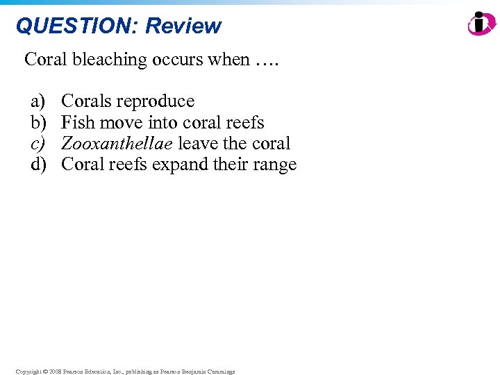 QUESTION: Review Coral bleaching occurs when …. a) b) c) d) Corals reproduce Fish