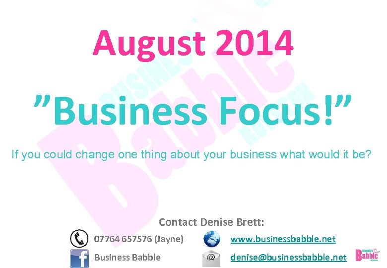 August 2014 ”Business Focus!” If you could change one thing about your business what