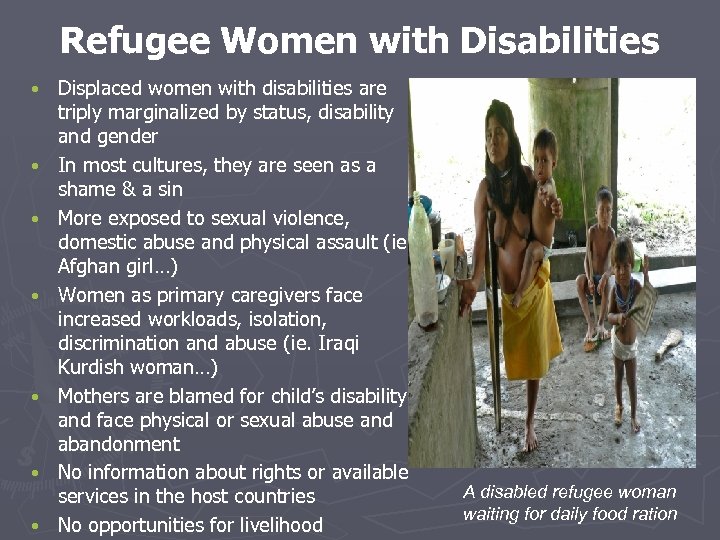 Refugee Women with Disabilities • • Displaced women with disabilities are triply marginalized by