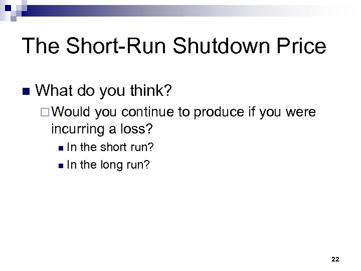 The Short-Run Shutdown Price n What do you think? ¨ Would you continue to