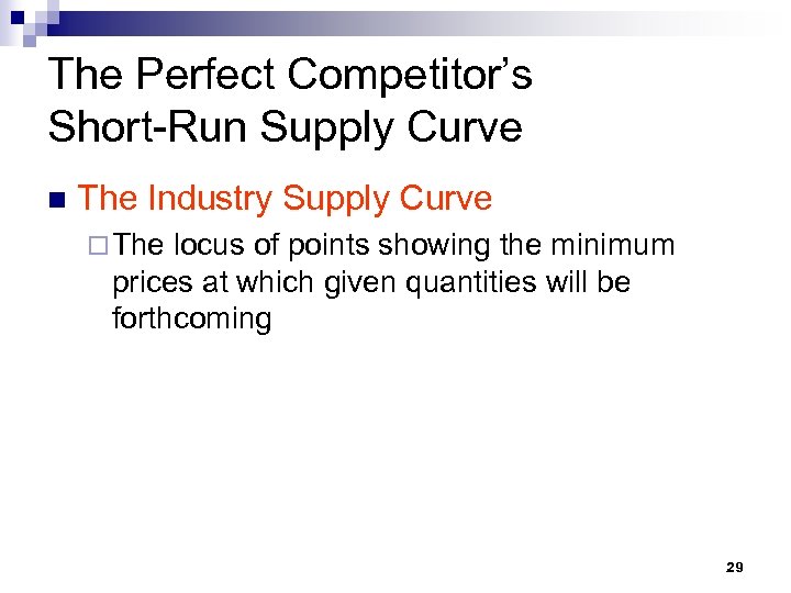 The Perfect Competitor’s Short-Run Supply Curve n The Industry Supply Curve ¨ The locus