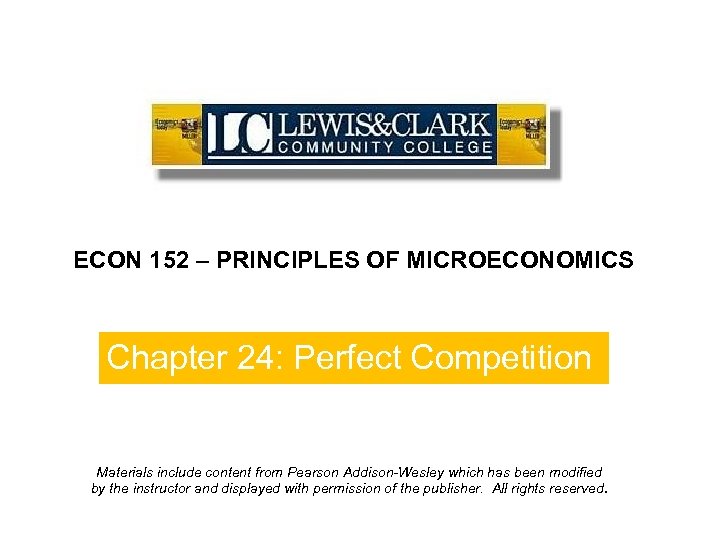 ECON 152 – PRINCIPLES OF MICROECONOMICS Chapter 24: Perfect Competition Materials include content from