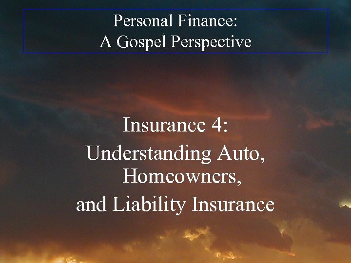 Personal Finance: A Gospel Perspective Insurance 4: Understanding Auto, Homeowners, and Liability Insurance 