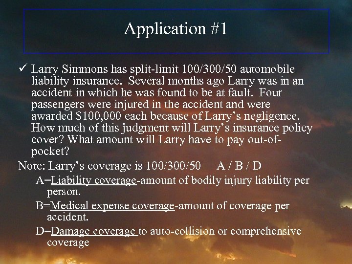 Application #1 ü Larry Simmons has split-limit 100/300/50 automobile liability insurance. Several months ago