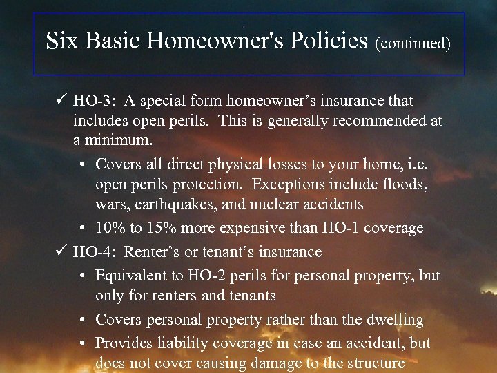 Six Basic Homeowner's Policies (continued) ü HO-3: A special form homeowner’s insurance that includes