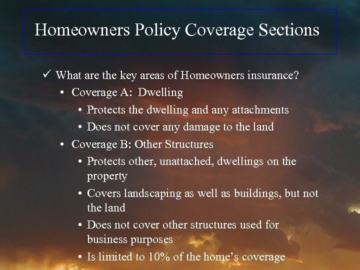 Homeowners Policy Coverage Sections ü What are the key areas of Homeowners insurance? •