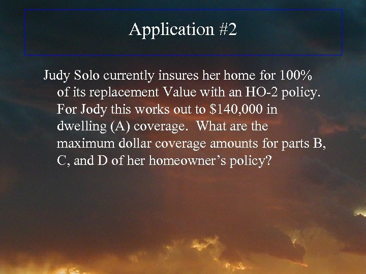 Application #2 Judy Solo currently insures her home for 100% of its replacement Value