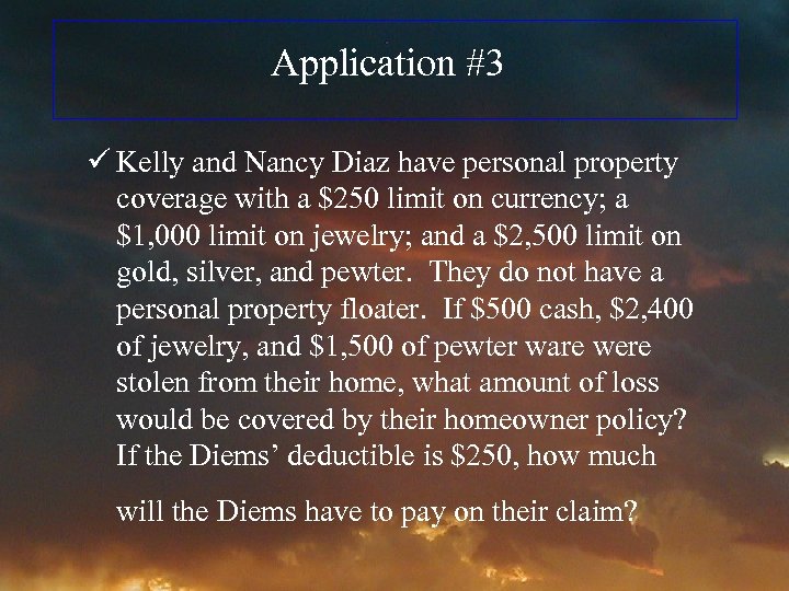 Application #3 ü Kelly and Nancy Diaz have personal property coverage with a $250