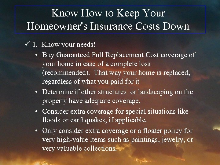 Know How to Keep Your Homeowner's Insurance Costs Down ü 1. Know your needs!