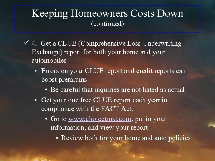 Keeping Homeowners Costs Down (continued) ü 4. Get a CLUE (Comprehensive Loss Underwriting Exchange)