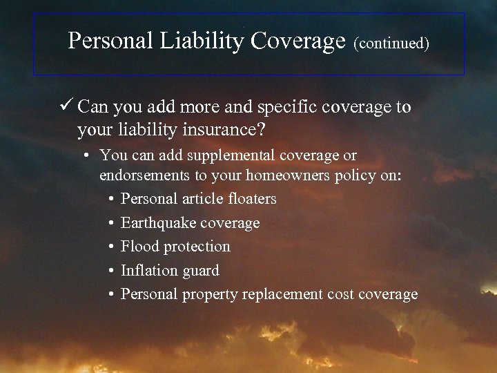 Personal Liability Coverage (continued) ü Can you add more and specific coverage to your