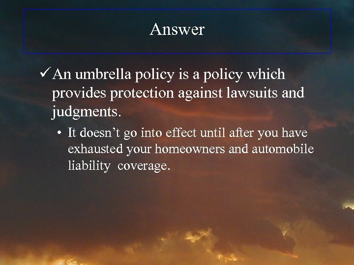 Answer ü An umbrella policy is a policy which provides protection against lawsuits and