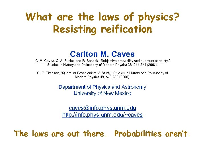 What are the laws of physics? Resisting reification Carlton M. Caves C. M. Caves,