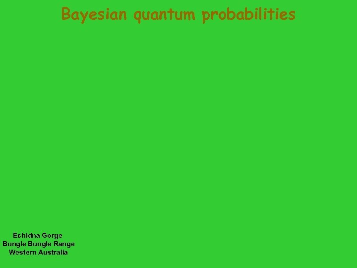 Bayesian quantum probabilities Echidna Gorge Bungle Range Western Australia 