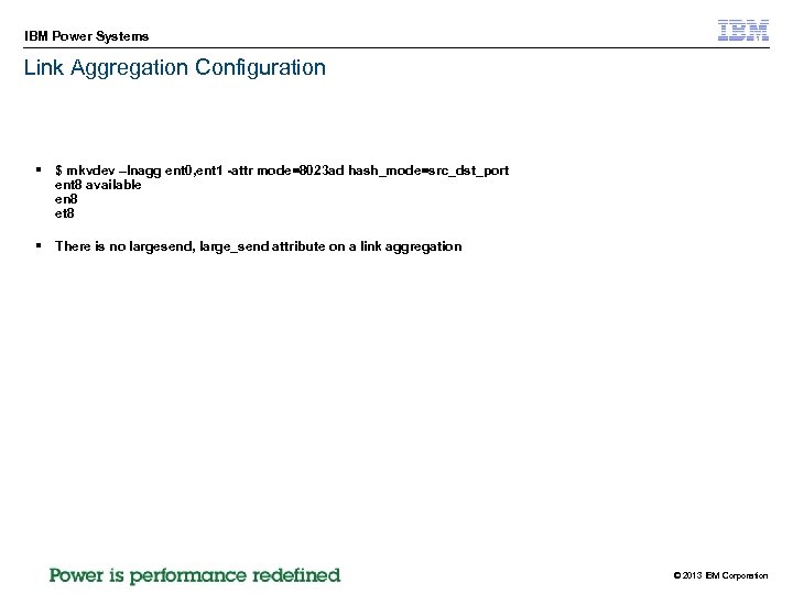 IBM Power Systems Link Aggregation Configuration § $ mkvdev –lnagg ent 0, ent 1