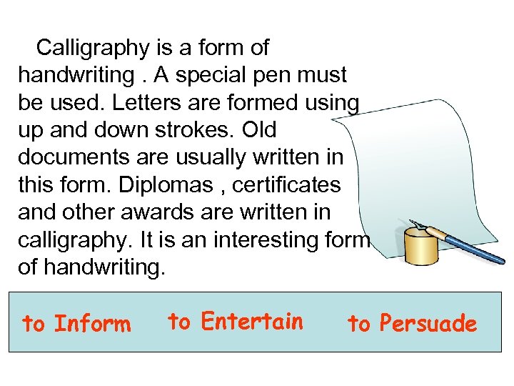 Calligraphy is a form of handwriting. A special pen must be used. Letters are