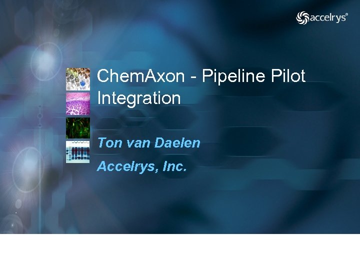 Chem. Axon - Pipeline Pilot Integration Ton van Daelen Accelrys, Inc. 