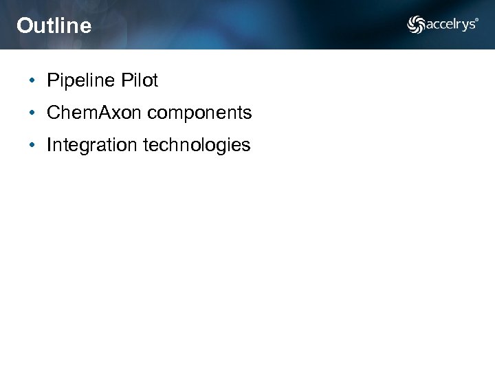 Outline • Pipeline Pilot • Chem. Axon components • Integration technologies 