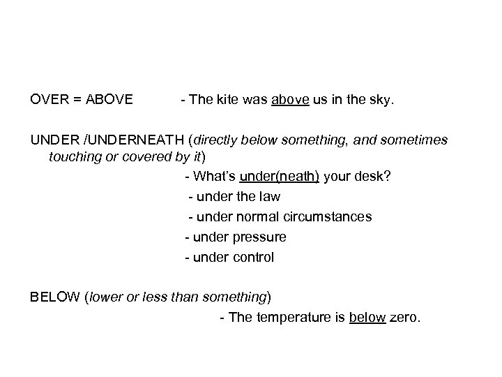 OVER = ABOVE - The kite was above us in the sky. UNDER /UNDERNEATH