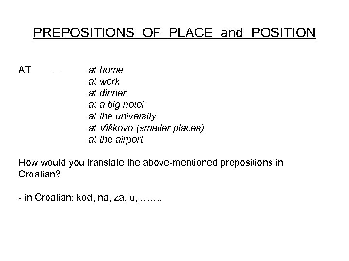 PREPOSITIONS OF PLACE and POSITION AT – at home at work at dinner at