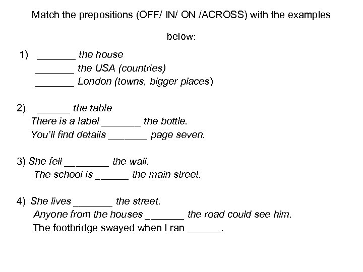 Match the prepositions (OFF/ IN/ ON /ACROSS) with the examples below: 1) _______ the