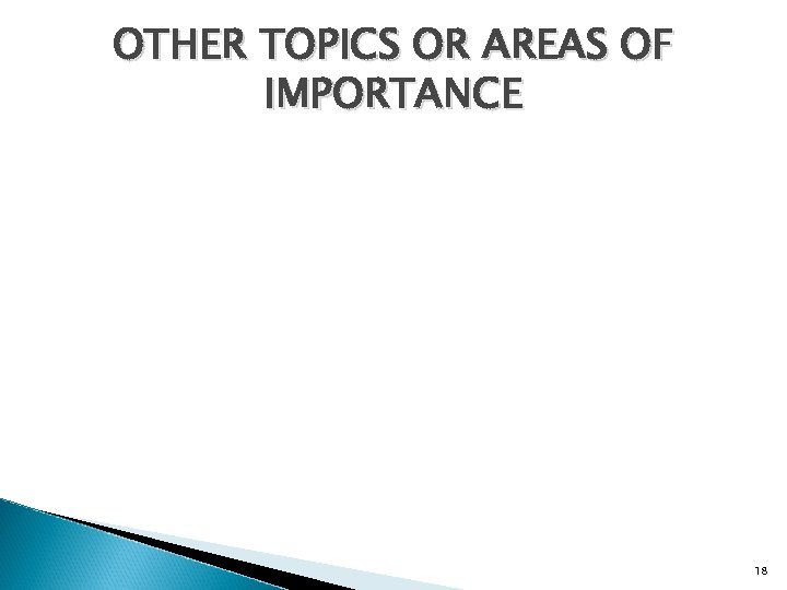 OTHER TOPICS OR AREAS OF IMPORTANCE 18 