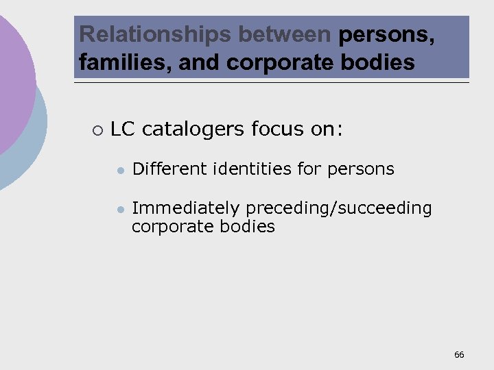 Relationships between persons, families, and corporate bodies ¡ LC catalogers focus on: l Different