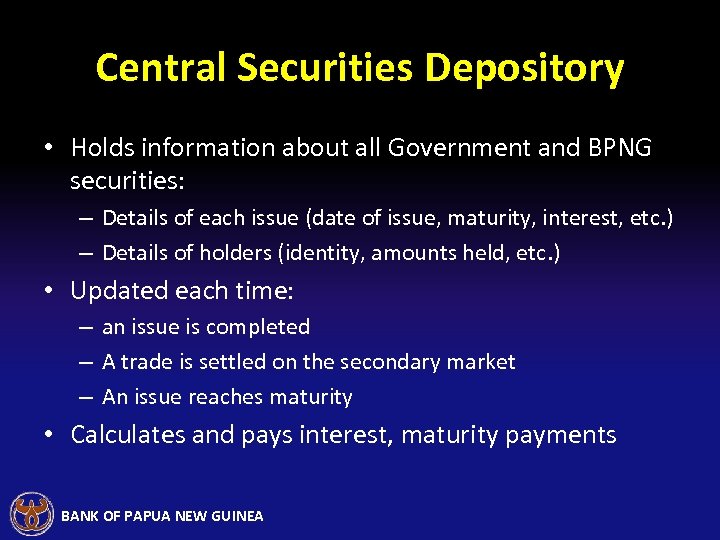 Central Securities Depository • Holds information about all Government and BPNG securities: – Details