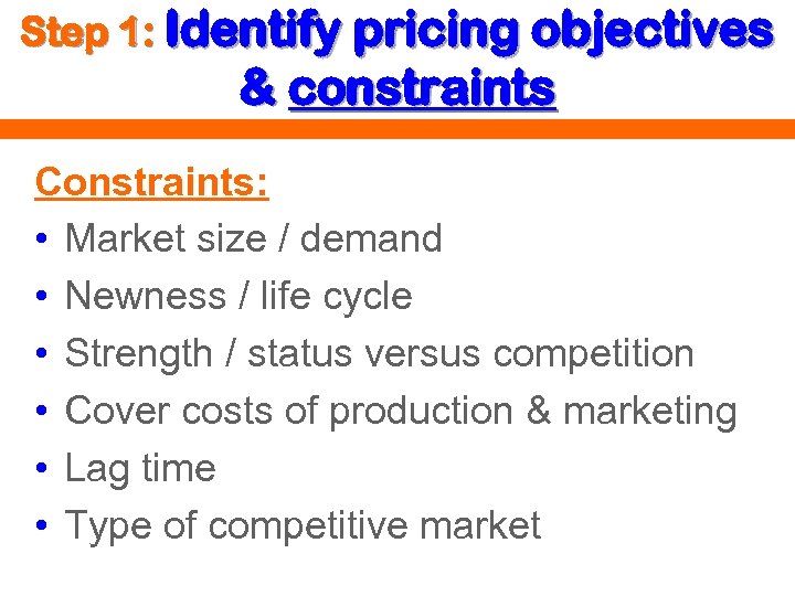 Step 1: Identify pricing objectives & constraints Constraints: • Market size / demand •