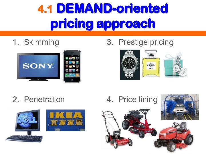 4. 1 DEMAND-oriented pricing approach 1. Skimming 3. Prestige pricing 2. Penetration 4. Price