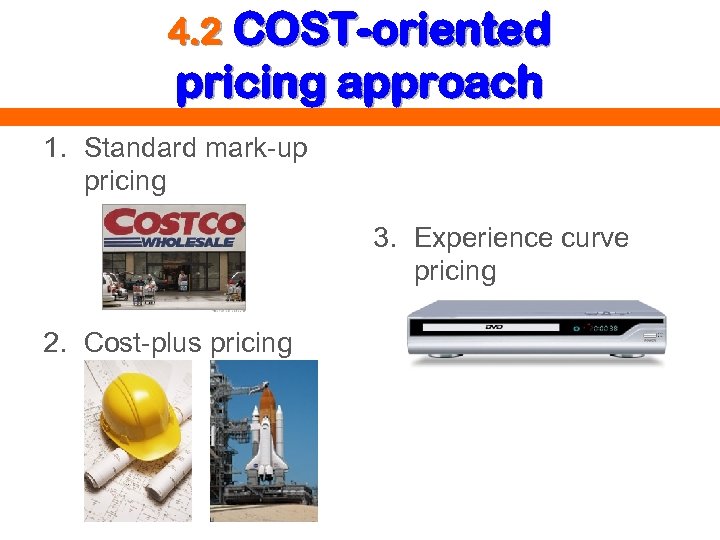 4. 2 COST-oriented pricing approach 1. Standard mark-up pricing 3. Experience curve pricing 2.