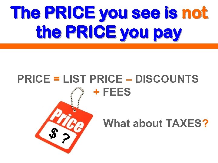 The PRICE you see is not the PRICE you pay PRICE = LIST PRICE