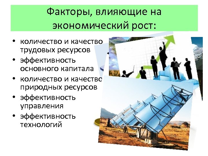 Факторы, влияющие на экономический рост: • количество и качество трудовых ресурсов • эффективность основного