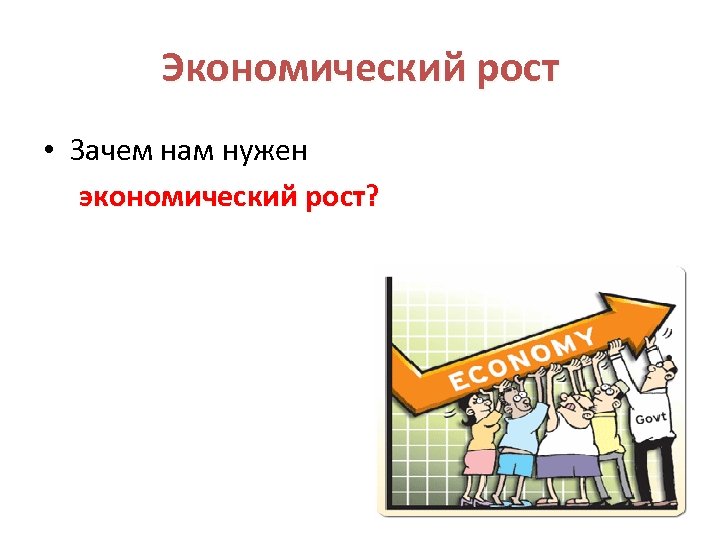 Экономический рост • Зачем нам нужен экономический рост? 